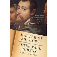 Master of Shadows: The Secret Diplomatic Career of the Painter Peter Paul Rubens