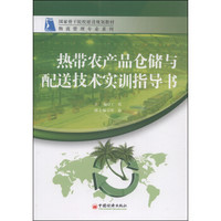 国家骨干院校建设规划教材·物流管理专业系列：热带农产品仓储与配送技术实训指导书