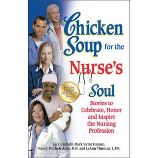 Chicken Soup for the Nurse's Soul: Stories to Celebrate, Honor and Inspire the Nursing Profession