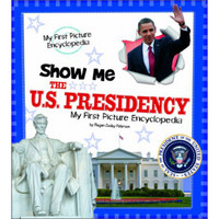 Show Me the U.S. Presidency: My First Picture Encyclopedia (My First Picture Encyclopedias)