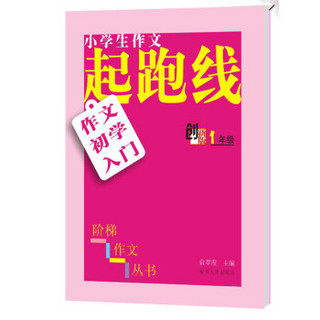 小学生阶梯作文丛书·小学生作文起跑线：作文初学入门（一年级 创新版）