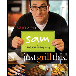 Sam the Cooking Guy: Just Grill This!