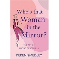 Who's That Woman in the Mirror : The Art of Ageing Gracefully