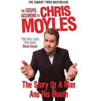 The Gospel According to Chris Moyles: The Story of a Man and His Mouth