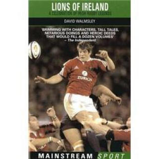 Lions of Ireland: A Celebration of Irish Rugby Legends (Mainstream Sport)