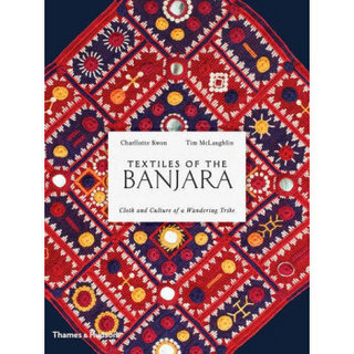 Textiles Of The Banjara: Cloth And Culture Of A Wandering Tribe