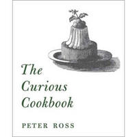 The Curious Cookbook: Viper Soup, Badger Ham, Stewed Sparrows & 100 More Historic Recipes