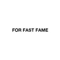 FOR FAST FAME