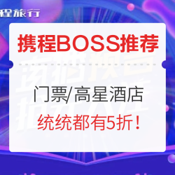 门票/高星酒店 统统都有5折！本周携程BOSS推荐爆款清单