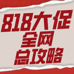 818大促全网攻略&值电节专享福利，速速拿捏！
