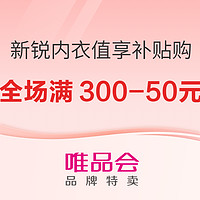 补贴购：唯品会新锐内衣值享日，全场满300-50元补贴狂欢购！