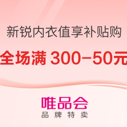 唯品会新锐内衣值享日，全场满300-50元补贴狂欢购！