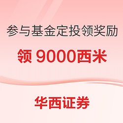 华西证券 参与基金定投 领任务奖励