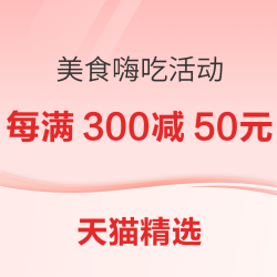 天猫美食嗨吃活动 ，跨店满减每满300减50元，预定享优惠~