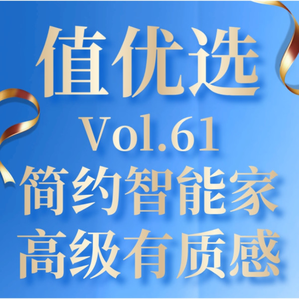 值优选Vol.63：打造智能生活的新方式，家居焕新少不了TA