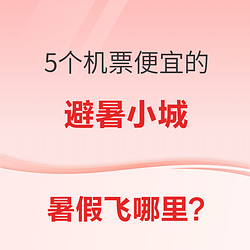 特价机票推荐｜暑假过半倒计时！5个机票便宜的顶级避暑小城！