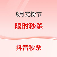 抖音8月宠粉节 低价秒杀为您省钱