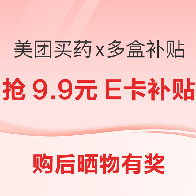 美团买药X99大促，购后晒物有奖！抢9.9元E卡额外补贴！