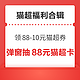 先领券再剁手：天猫超市翻8.8元猫超卡！天猫超市抢88-10元优惠券！