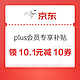 PLUS会员：京东 plus会员专享 领10.1元减10补贴优惠券