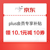 PLUS会员：京东 plus会员专享 领10.1元减10补贴优惠券