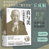 真与美:丘成桐的数学观 (“数学界诺贝尔奖”菲尔兹奖首位华人得主丘成桐,浸润中西、沟通数理与人文的菁华)