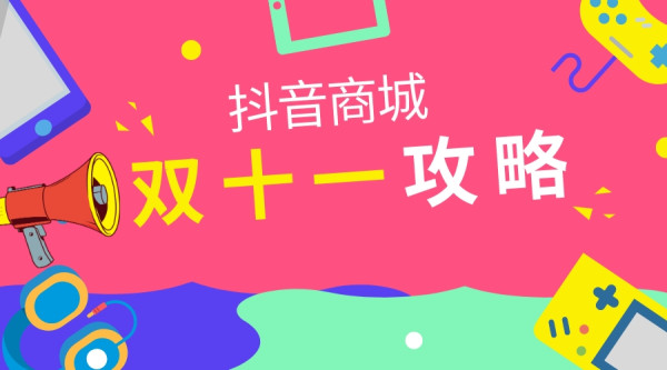 必看促销:抖音 双十一攻略 补贴加码 超值爆款等你来!