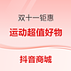 必看促销、评论有奖：就刚刚，我发现了抖音商城双十一的运动好物！