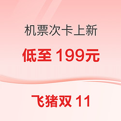 飞猪双十一机票次卡上新！低至199元！国内/出境次卡均有 深航/昆航/厦航