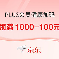 PLUS会员超级补贴健康加码→速戳领满1000-100、满600-60元！