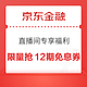 京东金融 直播间专享福利 限量抢12期免息券