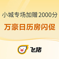 元旦春节可用！避开人潮畅玩小城！飞猪万豪日历房闪促 小城专场 额外加赠2000积分