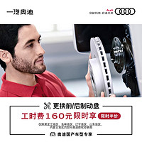 Audi 奥迪 160享价值320前/后制动盘更换工时费 前制动盘