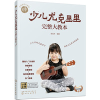零基础音乐教程--少儿尤克里里完整大教本 129堂视频课（入门与音阶+弹唱课程+合奏课程+热曲92首）