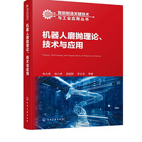 智能制造关键技术与工业应用丛书 机器人磨抛理论技术与应用 机器人加工智能制造 磨抛智能化 高等院校机械智能制造等专业应用书籍9787122443793