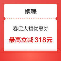 限时补贴！额外加大力度 携程318春促大额优惠券 最高立减318元