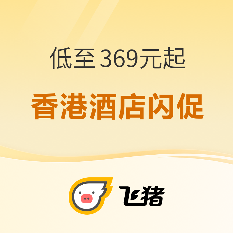 限时闪促！低至369元起！飞猪香港酒店日历房闪促 覆盖希尔顿温德姆雅高等集团品牌酒店