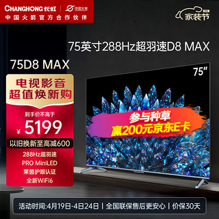 CHANGHONG 长虹 75D8 MAX 75英寸PROMiniLED 288Hz超羽速 色差≤0.8 4+64GB 4K超高清智能平板液晶电视机 75英寸