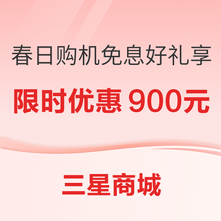 春日校园特惠盛宴！三星商城购机享好礼，尊享至高12期免息~