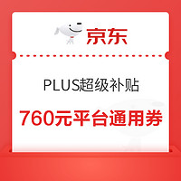 PLUS会员：京东 PLUS超级补贴 领760元平台通用券