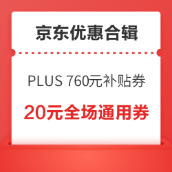 京东PLUS领760元补贴券！京东超市领399-50元优惠券！