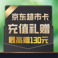 京东超市卡持续嗨翻天！充值有礼最高赠130元
