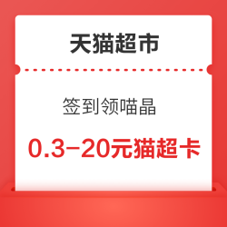 天猫超市 签到领喵晶 每日抢0.3-20元猫超卡