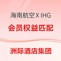 会籍匹配来了！IHG洲际酒店集团X海南航空 会员权益匹配活动 钻卡可享优先值机额外行李休息室