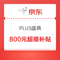 京东 PLUS盛典 领800元超级补贴