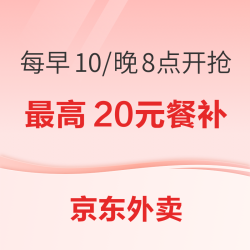 京东外卖 10元/20元餐补 每早10/晚8点准时开抢！