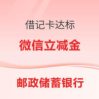 邮政银行借记卡 微信提现达标可领1-5元微信立减金