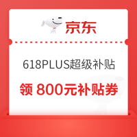 京东 618PLUS超级补贴 领800元补贴券
