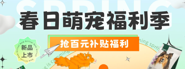 春日萌宠福利季,抢百元补贴福利!