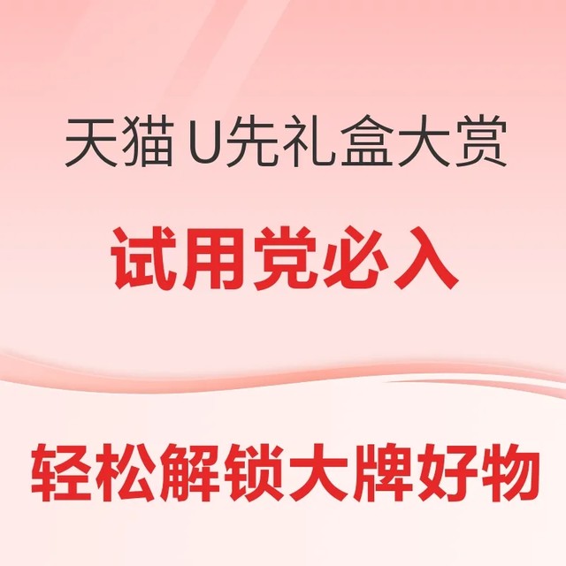 评论有奖：天猫U先礼盒大赏！试用党必入，低门槛尝鲜大牌好物